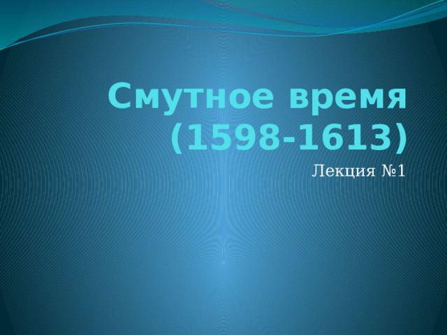 Смутное время (1598-1613) Лекция №1 