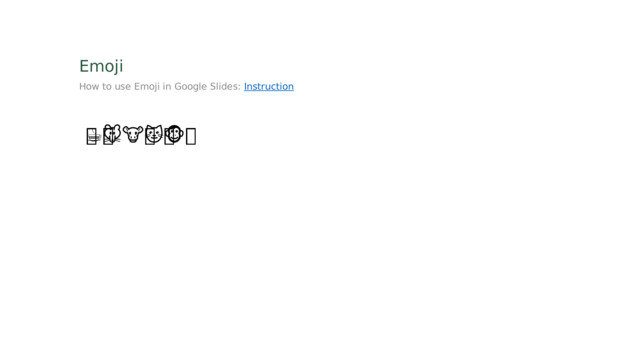Emoji How to use Emoji in Google Slides: Instruction 💧💨💩💪💫💬💭☕🌰🌱🌲🌳🌴🌵🌷🌸🌹🌺🌻🌼🌽🌾🌿🍀🍁🍂🍃🍄🍅🍆🍇🍈🍉🍊🍋🍌🍍🍎🍏🍐🍑🍒🍓🍔🍕🍖🍗🍘🍙🍚🍛🍜🍝🍞🍟🍠🍡🍢🍣🍤🍥🍦🍧🍨🍩🍪🍫🍬🍭🍮🍯🍰🍱🍲🍳🍴🍵🍶🍷🍸🍹🍺🍻🍼🎂🐀🐁🐂🐃🐄🐅🐆🐇🐈🐉🐊🐋🐌🐍🐎🐏🐐🐑🐒🐓🐔🐕🐖🐗🐘🐙🐚🐛🐜🐝🐞🐟🐠🐡🐢🐣🐤🐥🐦🐧🐨🐩🐪🐫🐬🐭🐮🐯🐰🐱🐲🐳🐴🐵🐶🐷🐸🐹🐺🐻🐼🐽🐾💄💉 