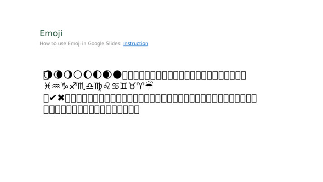 Emoji How to use Emoji in Google Slides: Instruction 🌜🌛🌚🌙🌗🌘🌖🌕🌔🌓🌒🌑🌐🌏🌎🌍🌌🌋🌊🌉🌈🌇🌆🌅🌄🌃🌂🌁🌀✨⛎⛈⛅⛄♓♒♑♐♏♎♍♌♋♊♉♈☔✅✔✖❌❎❓❔❕❗➕➖➗➰💯🔀🔁🔂🔃🔄🔅🔆🔇🔈🔉🔊🔋🔌🔍🔎🔏🔐🔑🔒🔓🔔🔕🔖🔗🔘🔙🔚🔛🔜🔝🔞🔟🔠🔡🔢🔣🔤🔯🔱🔰 