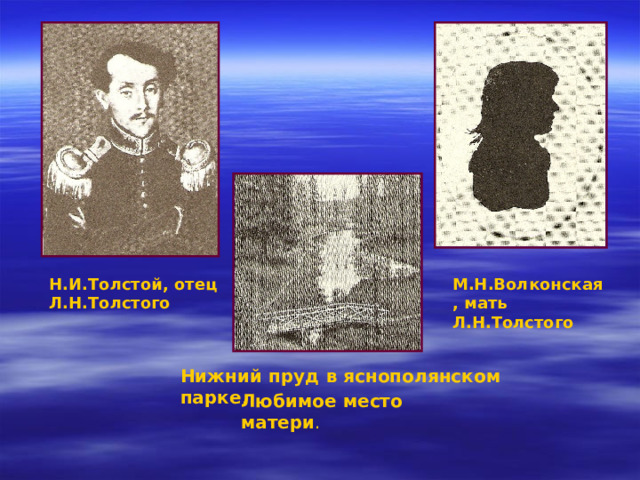 Н.И.Толстой, отец Л.Н.Толстого М.Н.Волконская, мать Л.Н.Толстого  Нижний пруд в яснополянском парке . Любимое место матери . 