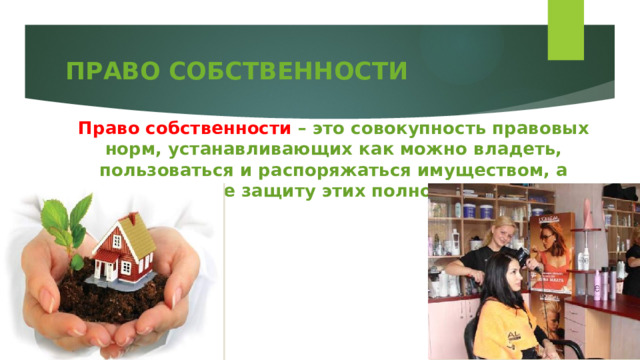 ПРАВО СОБСТВЕННОСТИ Право собственности – это совокупность правовых норм, устанавливающих как можно владеть, пользоваться и распоряжаться имуществом, а также защиту этих полномочий 