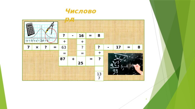 Числоворд  ?  +  63  =  ?  87  -  ?  =  8 16  +  ?  =  25 ?  +  = 137  7  ?  ×  -  ?  17  =  =  8 87  +  25  =  ?   