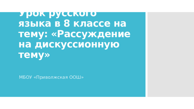 Урок русского языка в 8 классе на тему: «Рассуждение на дискуссионную тему»   МБОУ «Приволжская ООШ» 