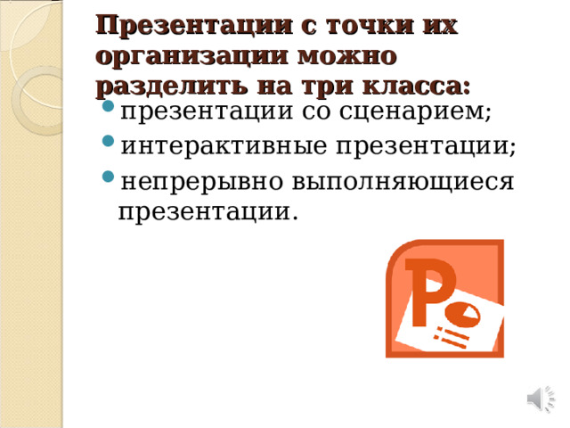 Презентации с точки их организации можно разделить на три класса: презентации со сценарием; интерактивные презентации; непрерывно выполняющиеся презентации.  На прошлых уроках мы изучили с вами операции при создании текстов. Помните какие это?  