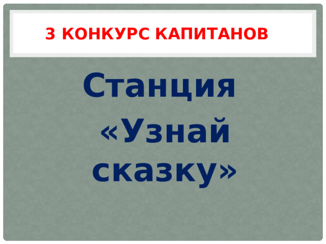 3 конкурс Капитанов Станция «Узнай сказку» 