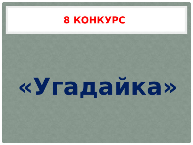 8 конкурс  «Угадайка» 