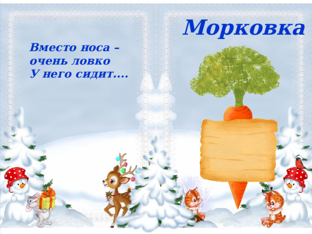 Морковка Вместо носа – очень ловко  У него сидит.... Морковка  