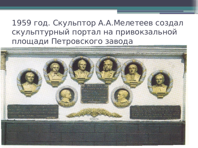 1959 год. Скульптор А.А.Мелетеев создал скульптурный портал на привокзальной площади Петровского завода 