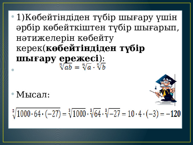 . 1)Көбейтіндіден түбір шығару үшін әрбір көбейткіштен түбір шығарып, нәтижелерін көбейту керек( көбейтіндіден түбір шығару ережесі ):   Мысал: 