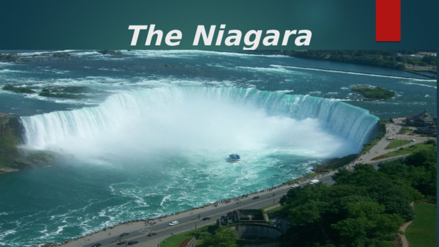  The Niagara Falls Комплекс водопадов на реке Ниагаре. В комплекс водопадов входят: самый большой водопад 