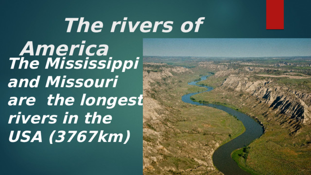  The rivers of America The Mississippi and Missouri are the longest rivers in the USA (3767km) Миссури берёт начало в скалистых горах. Приток Миссисипи.  