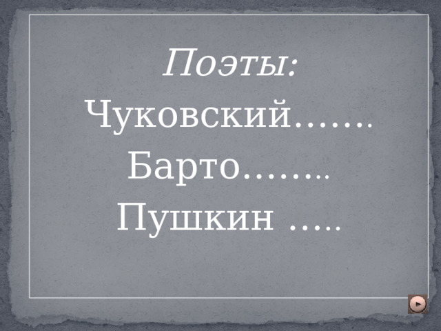 Поэты: Чуковский…… . Барто…… .. Пушкин … .. 