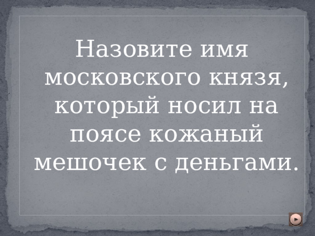 Назовите имя московского князя, который носил на поясе кожаный мешочек с деньгами. 