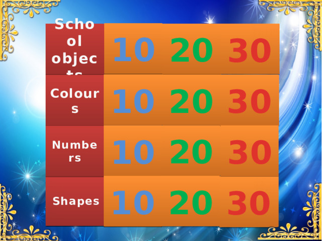 10 20 x School objects x 30 House x Happy birthday x 20 10 30 Colours x x x x 20 Machines x 10 30 Numbers x Shapes Clothes 10 20 x x 30 