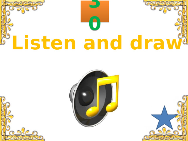 30 Listen and draw 