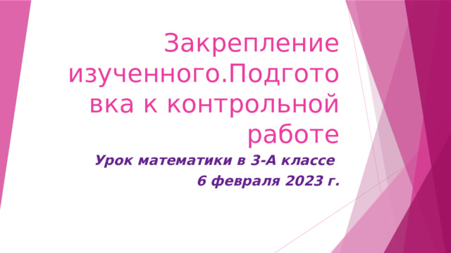 Закрепление изученного.Подготовка к контрольной работе Урок математики в 3-А классе 6 февраля 2023 г. 