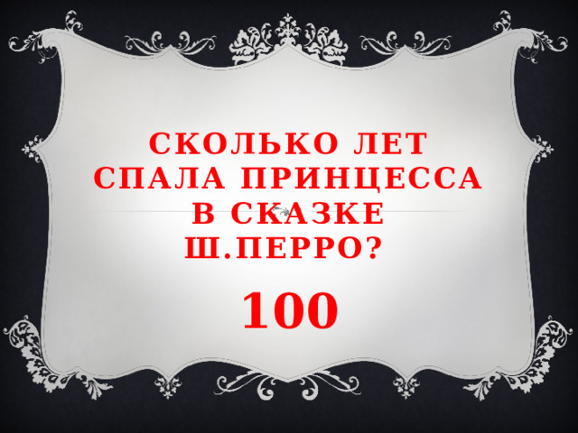 Сколько лет спала принцесса в сказке Ш.Перро? 100 