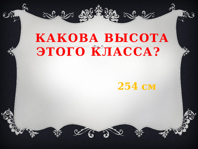  Какова высота этого класса?   254 см 