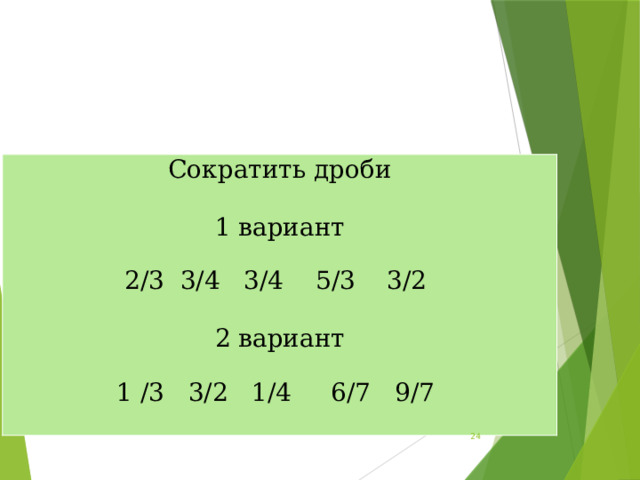 Сократить дроби 1 вариант 2/3 3/4 3/4 5/3 3/2 2 вариант 1 /3 3/2 1/4 6/7 9/7  