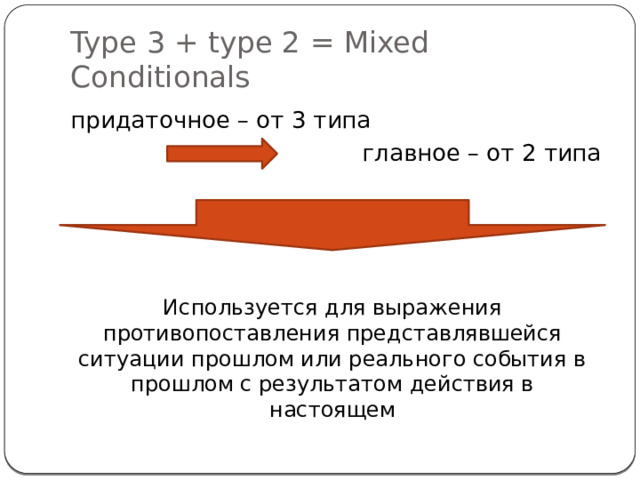Type 3 + type 2 = Mixed Conditionals придаточное – от 3 типа  главное – от 2 типа Используется для выражения противопоставления представлявшейся ситуации прошлом или реального события в прошлом с результатом действия в настоящем 