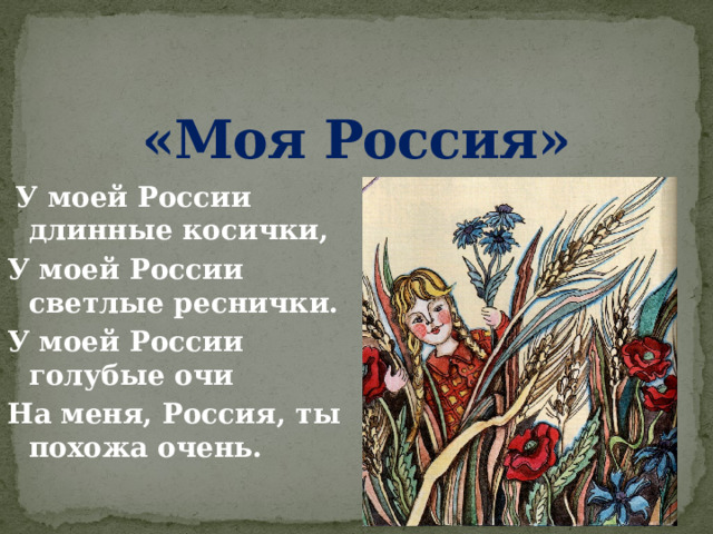 «Моя Россия»  У моей России длинные косички, У моей России светлые реснички. У моей России голубые очи На меня, Россия, ты похожа очень. 