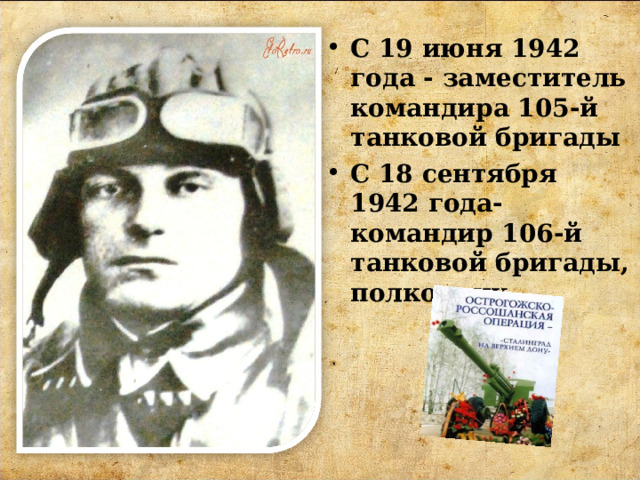 С 19 июня 1942 года - заместитель командира 105-й танковой бригады С 18 сентября 1942 года- командир 106-й танковой бригады, полковник.  