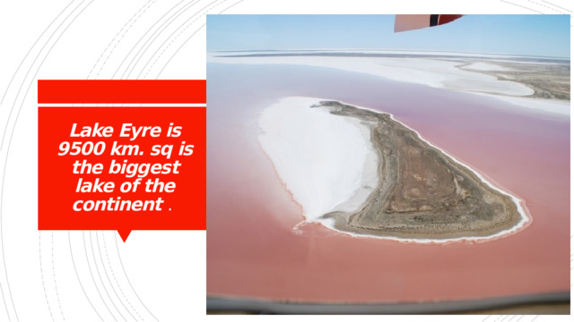Lake Eyre is 9500 km. sq is the biggest lake of the continent . 