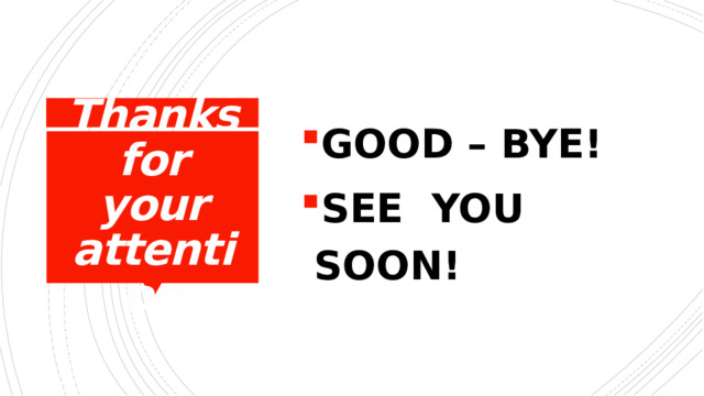 GOOD – BYE! SEE YOU SOON! Thanks for your attention 