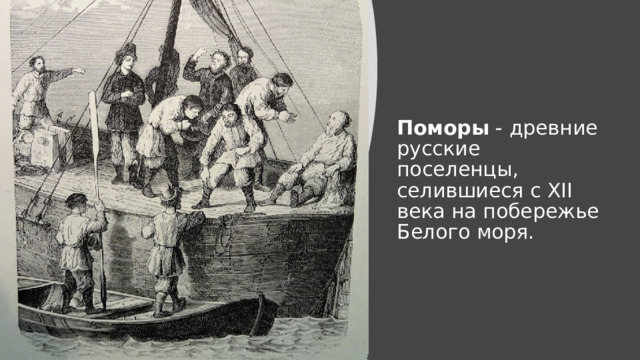 Поморы - древние русские поселенцы, селившиеся с XII века на побережье Белого моря. 