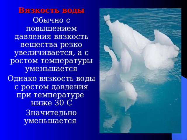 Вязкость воды Обычно с повышением давления вязкость вещества резко увеличивается, а с ростом температуры уменьшается Однако вязкость воды с ростом давления при температуре ниже 30 С Значительно уменьшается 