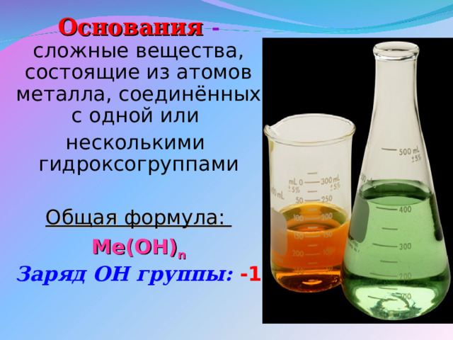 Основания  -  сложные вещества, состоящие из атомов металла, соединённых с одной или несколькими гидроксогруппами Общая формула: Me(OH) n Заряд ОН группы: -1 