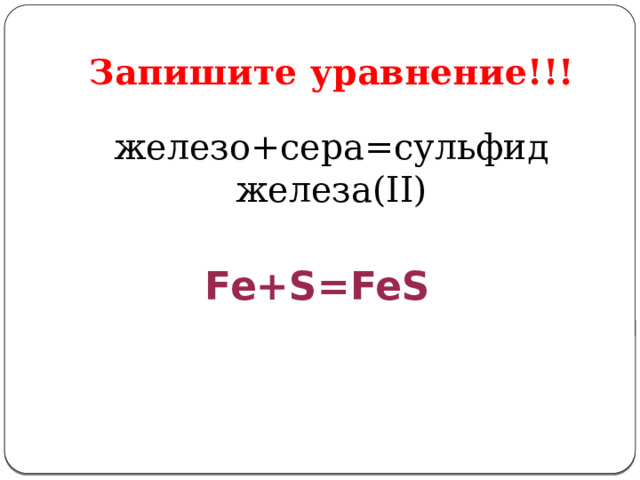  Fe+S=FeS Запишите уравнение!!!   железо+сера=сульфид железа(II)  