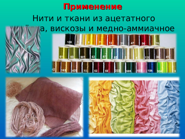 Применение   Нити и ткани из ацетатного шёлка, вискозы и медно-аммиачное волокно 
