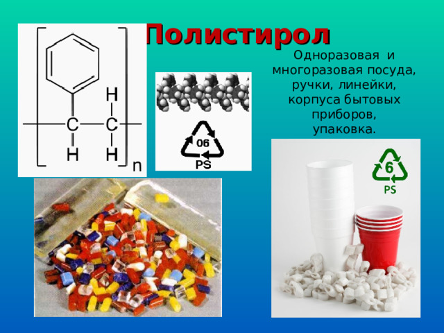 Полистирол Одноразовая и многоразовая посуда, ручки, линейки, корпуса бытовых приборов, упаковка. 