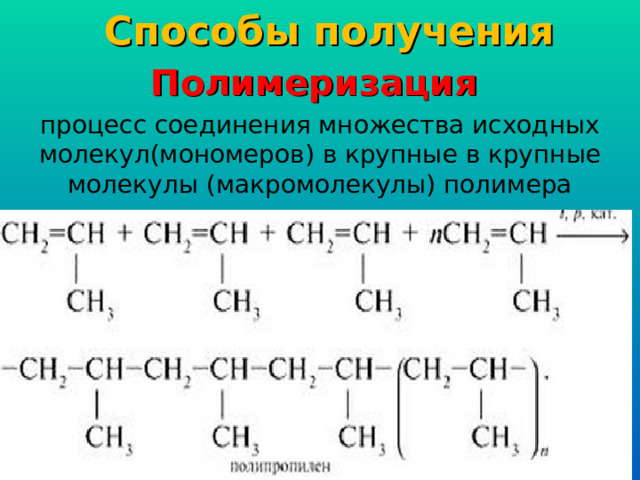 Способы получения Полимеризация процесс соединения множества исходных молекул(мономеров) в крупные в крупные молекулы (макромолекулы) полимера 