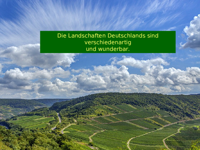 Die Landschaften  Deutschlands  sind  verschiedenartig und wunderbar. 