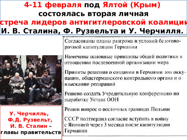 4-11 февраля под Ялтой (Крым)  состоялась вторая личная встреча лидеров антигитлеровской коалиции  И. В. Сталина, Ф. Рузвельта и У. Черчилля. У. Черчилль, Ф.Д. Рузвельт, И. В. Сталин – главы правительств 