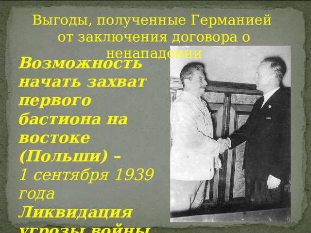 Выгоды, полученные Германией  от заключения договора о ненападении Возможность начать захват первого бастиона на востоке (Польши) – 1 сентября 1939 года Ликвидация угрозы войны на нескольких фронтах – 23 августа 1939 года 