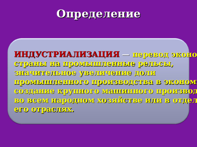 Определение ИНДУСТРИАЛИЗАЦИЯ — перевод экономики страны на промышленные рельсы, значительное увеличение доли промышленного производства в экономике, создание крупного машинного производства во всем народном хозяйстве или в отдельных его отраслях. 