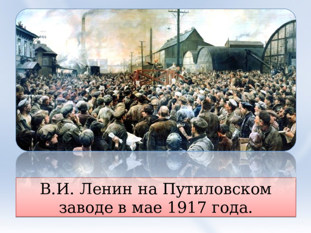 В.И. Ленин на Путиловском заводе в мае 1917 года. 