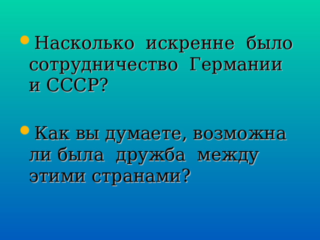Насколько искренне было сотрудничество Германии и СССР? Как вы думаете, возможна ли была дружба между этими странами? 