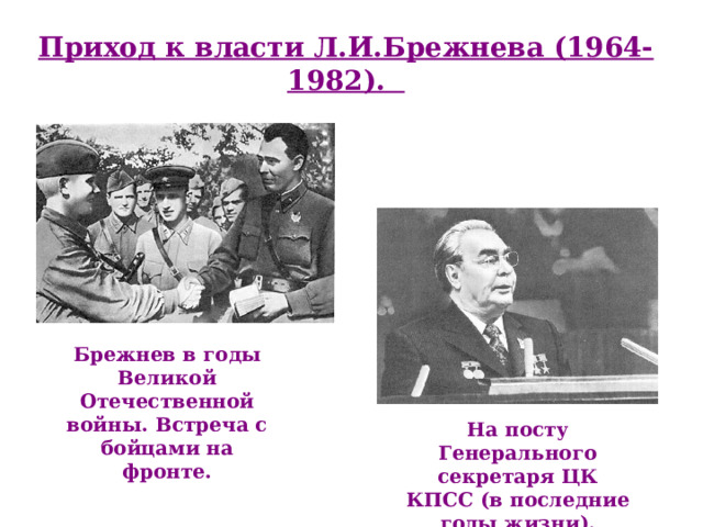 Приход к власти Л.И.Брежнева (1964-1982). Брежнев в годы Великой Отечественной войны. Встреча с бойцами на фронте. На посту Генерального секретаря ЦК КПСС (в последние годы жизни). 