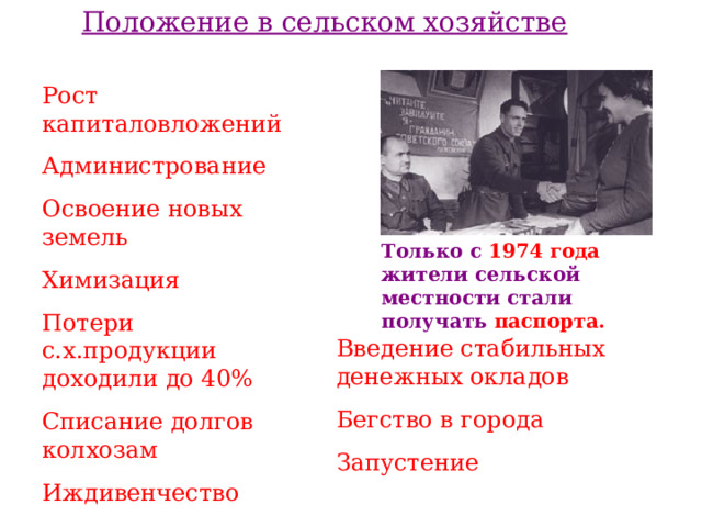 Положение в сельском хозяйстве Рост капиталовложений Администрование Освоение новых земель Химизация Потери с.х.продукции доходили до 40% Списание долгов колхозам Иждивенчество Только с 1974 года жители сельской местности стали получать паспорта. Введение стабильных денежных окладов Бегство в города Запустение 