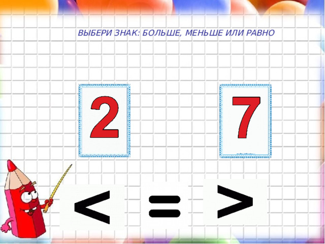 ВЫБЕРИ ЗНАК: БОЛЬШЕ, МЕНЬШЕ ИЛИ РАВНО 
