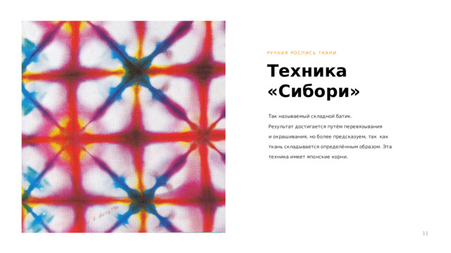 РУЧНАЯ РОСПИСЬ ТКАНИ Техника «Сибори» Так называемый складной батик.  Результат достигается путём перевязывания  и окрашивания, но более предсказуем, так как ткань складывается определённым образом. Эта техника имеет японские корни. 
