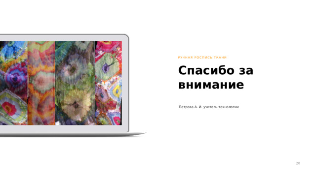 РУЧНАЯ РОСПИСЬ ТКАНИ Спасибо за внимание Петрова А. И. учитель технологии 
