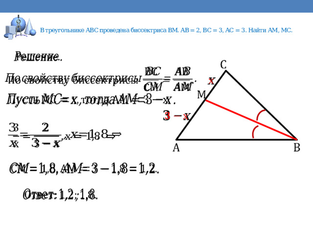  В треугольнике АВС проведена биссектриса ВМ. АВ = 2, ВС = 3, АС = 3 . Найти АМ, МС.                   16 