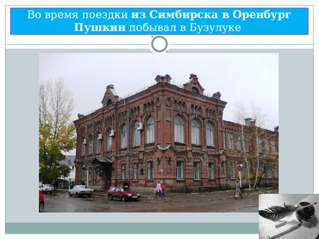 Во время поездки из  Симбирска  в  Оренбург  Пушкин побывал в Бузулуке 