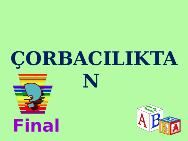   ÇORBACILIKTAN    Final 