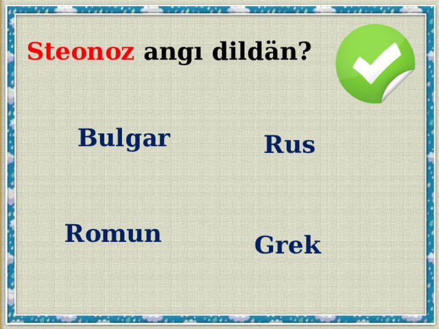 Steonoz angı dildän? Bulgar Rus Romun Grek 
